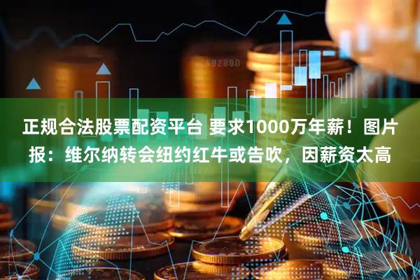 正规合法股票配资平台 要求1000万年薪！图片报：维尔纳转会纽约红牛或告吹，因薪资太高