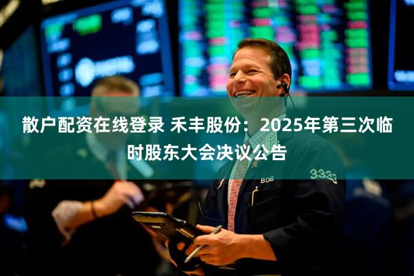 散户配资在线登录 禾丰股份：2025年第三次临时股东大会决议公告